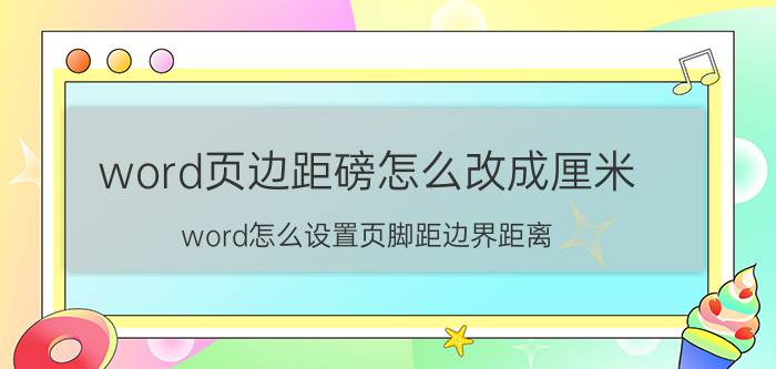 word页边距磅怎么改成厘米 word怎么设置页脚距边界距离？